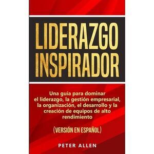 Liderazgo Inspirador: Una guía para dominar el liderazgo, la gestión empresarial